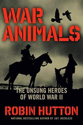 War Animals -The Unsung Heroes of World War II. By Robin L. Hutton